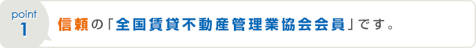 信頼の「全国賃貸不動産管理業協会会員」です。